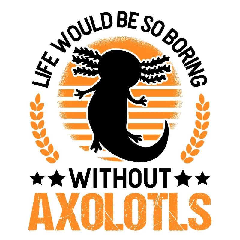 Life would be so boring without Axolotls