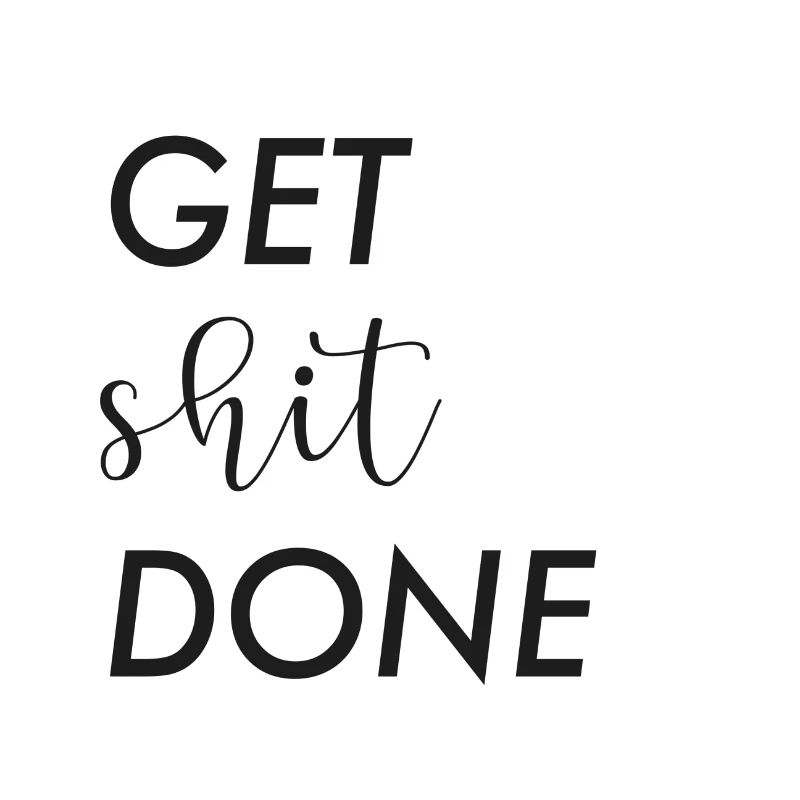 get shit done