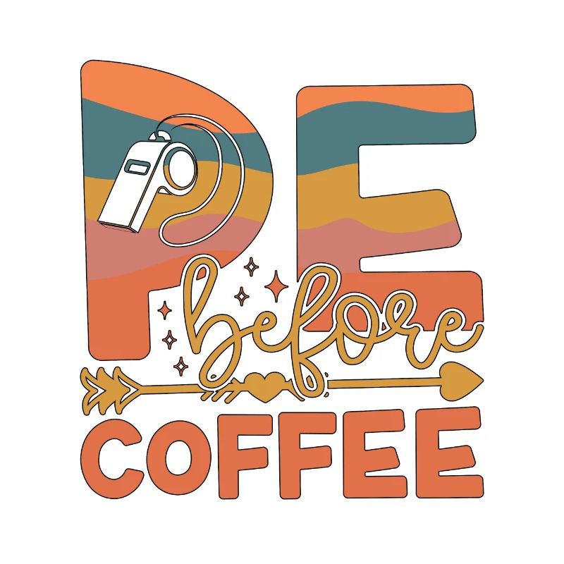 P.E Instructor P.E Before Phys Ed Coffee Lover