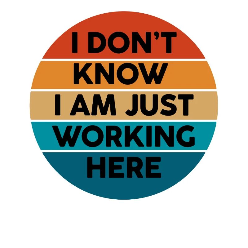 I Don't Know I Am Just Working Here