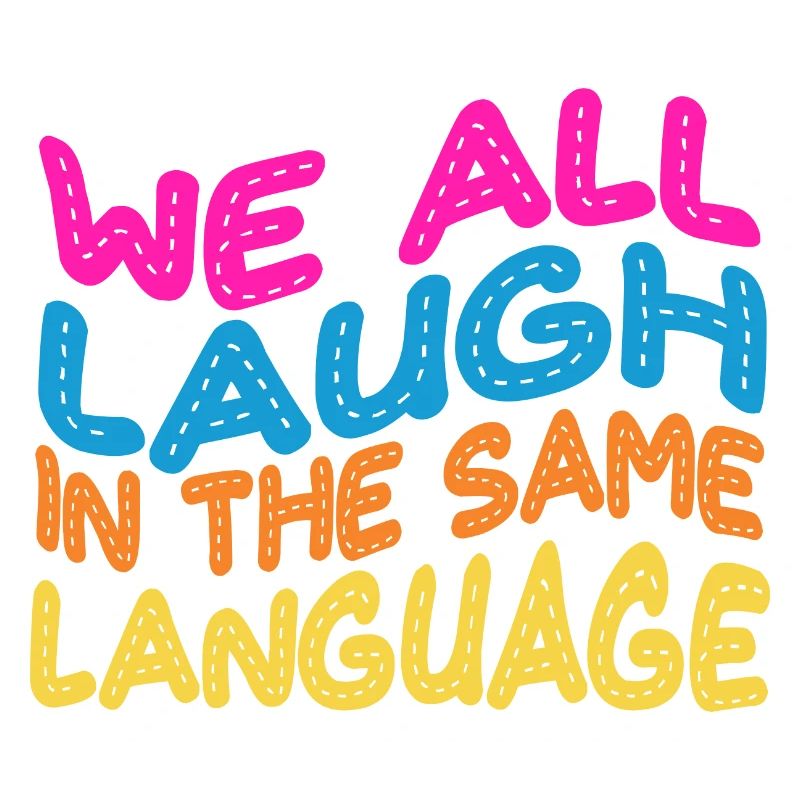 We all laugh in the same language Tolerance & Love