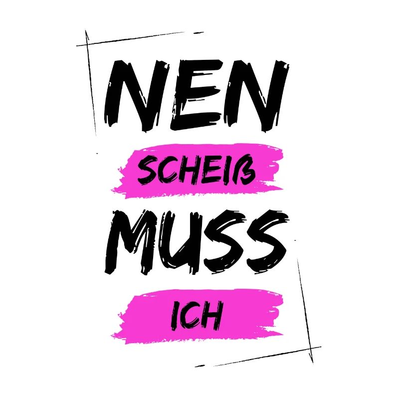 Nen scheiß muss ich
