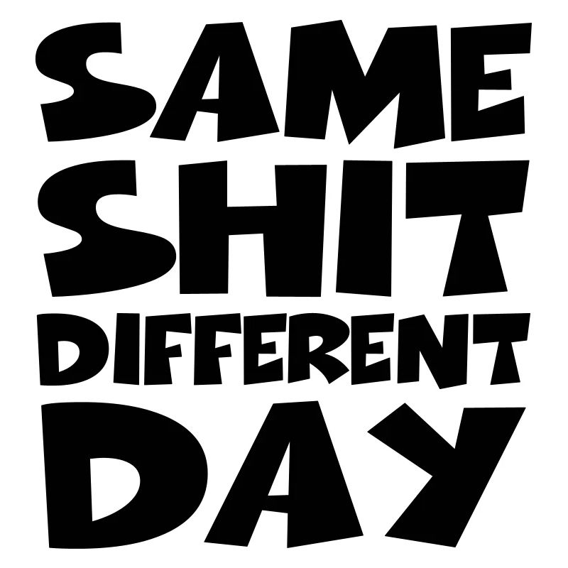 Same Shit Different Day