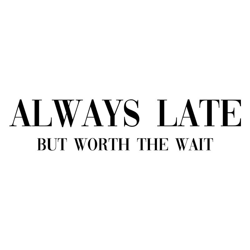 Always late