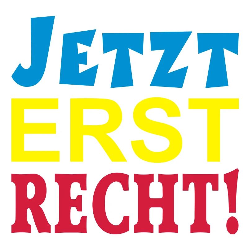 JETZT ERST RECHT!