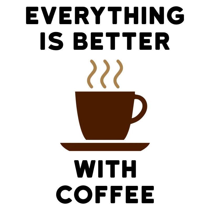 Everything is better with coffee