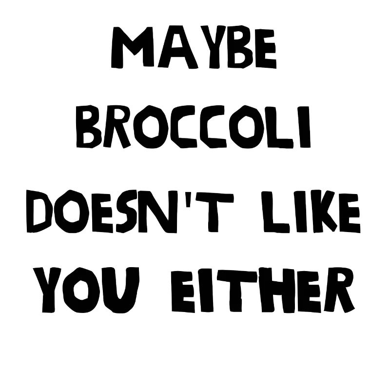 Maybe broccoli doesn't like you either