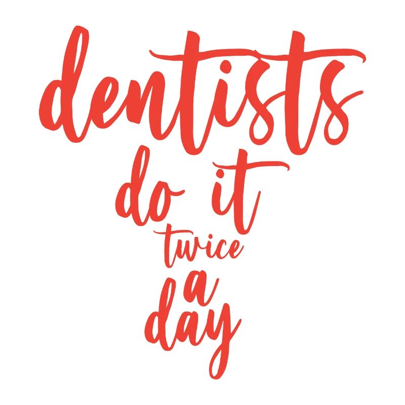 Dentists Do It Twice A Day