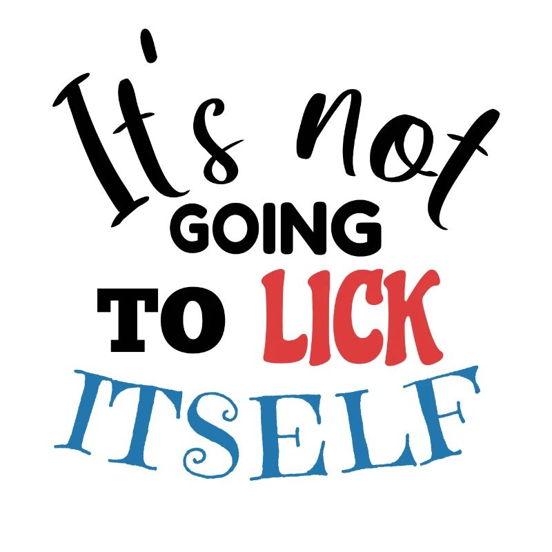 It's not going to lick itself