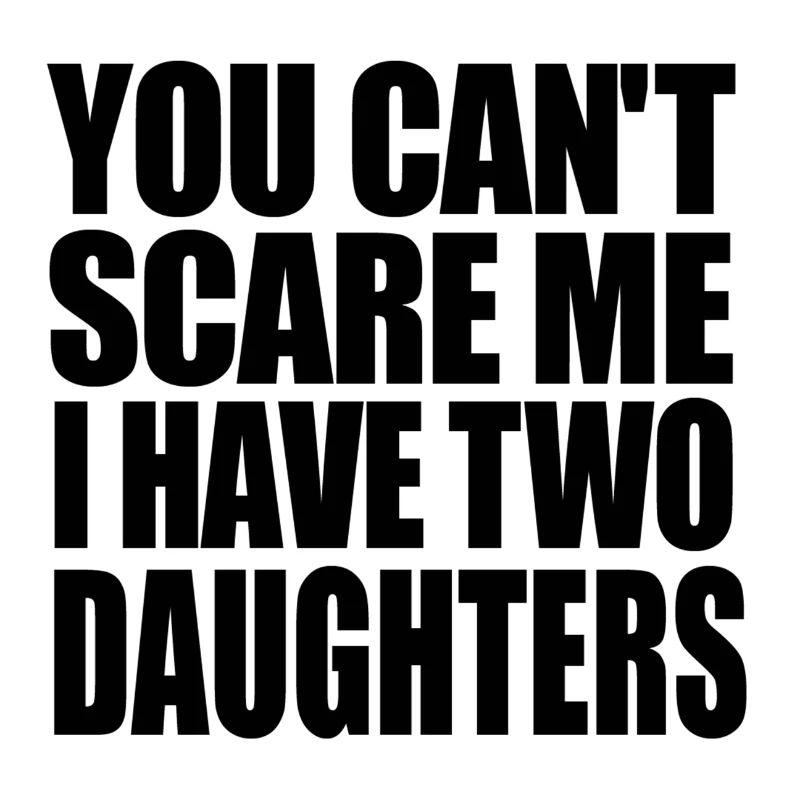 you cannot scare me i have two daughters