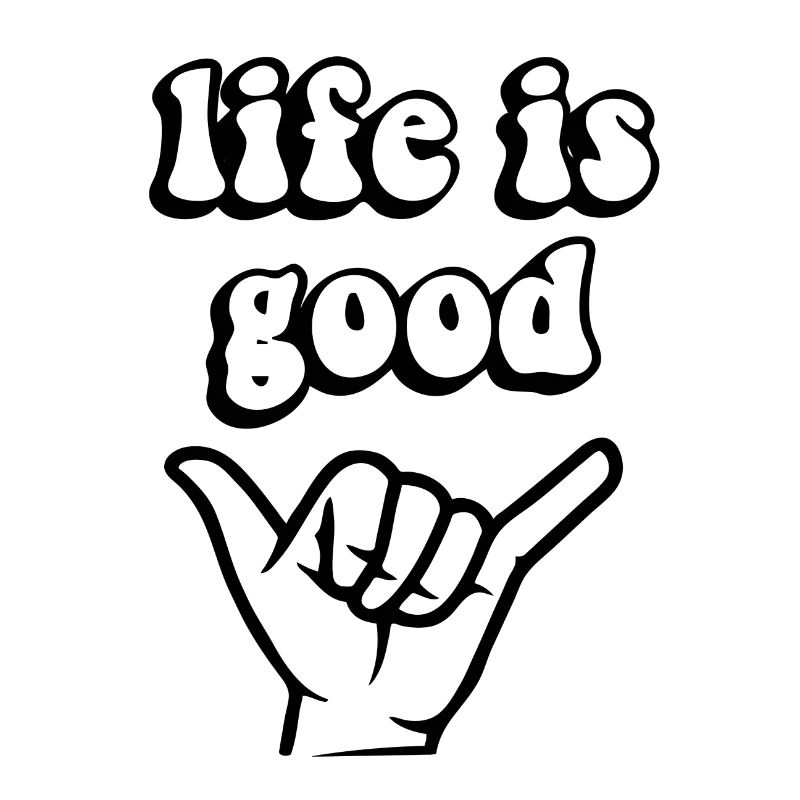 Life is good