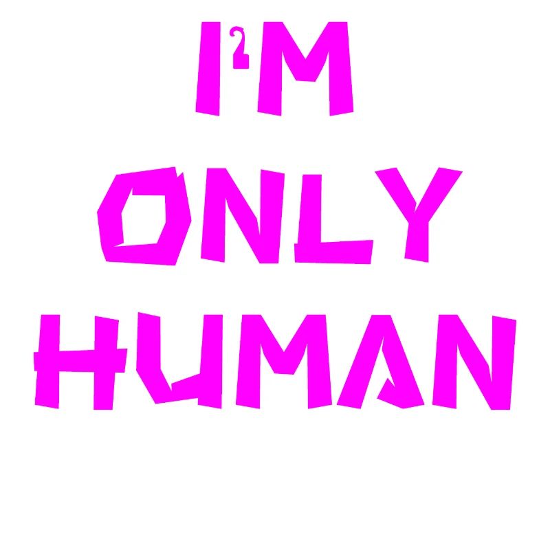 I'm only human