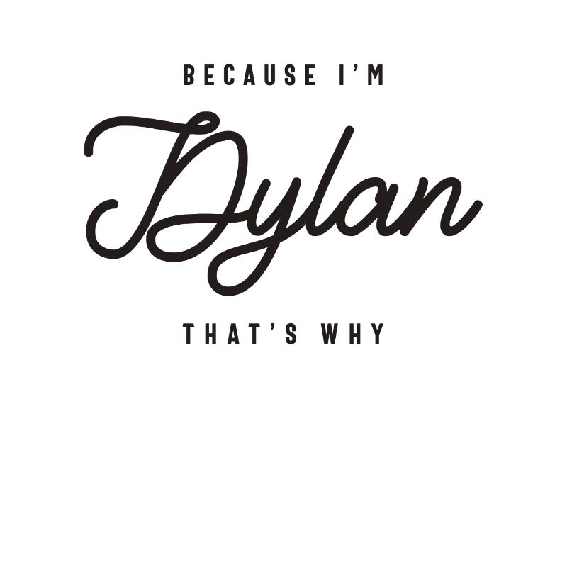 Because I'm Dylan That's Why Personalized Name