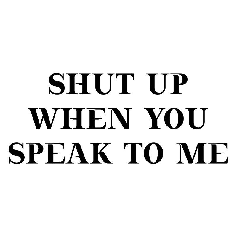 Shut up when you speak to me gift idea funny