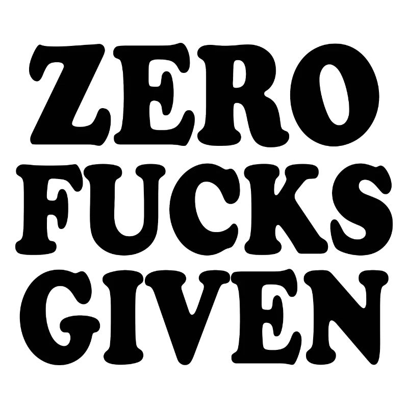 Zero fucks given