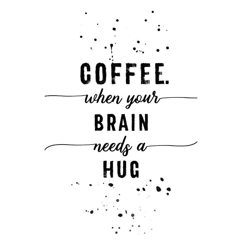 TEXTKUNST Coffee - when your brain needs a hug