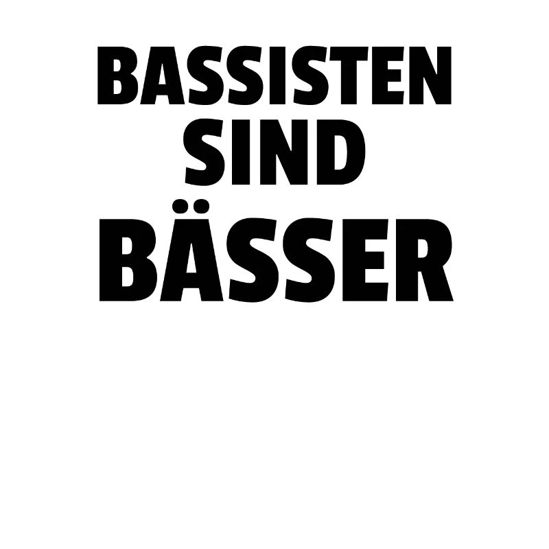 Bassisten sind Bässer