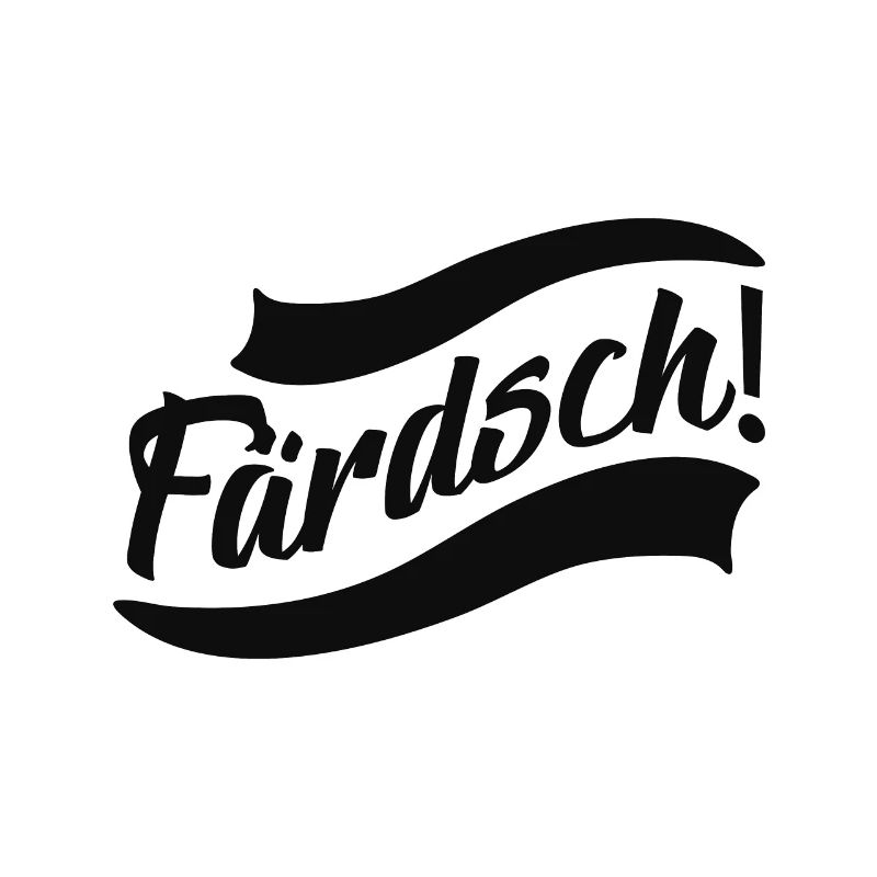 FÄRDSCH ! FERTIG SEIN