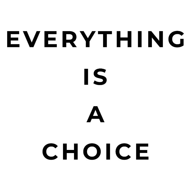 Everything is a choice