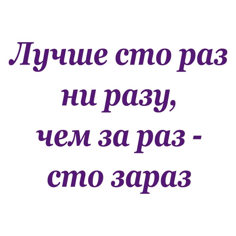 Лучше сто раз ни разу, чем за раз - сто зараз