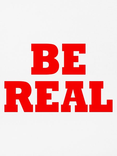 Be real