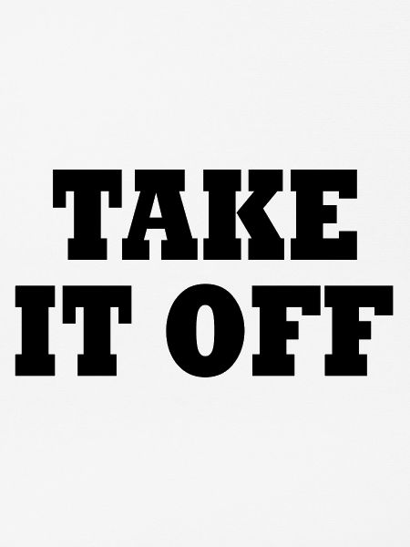Take it off