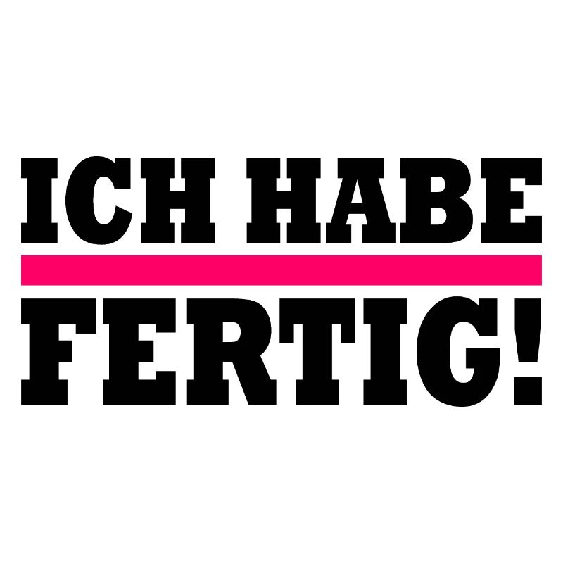 Ich habe fertig