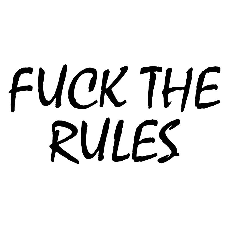 Fuck the rules