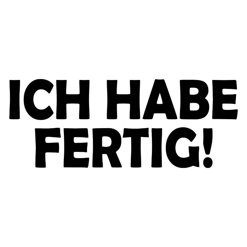 Ich habe fertig