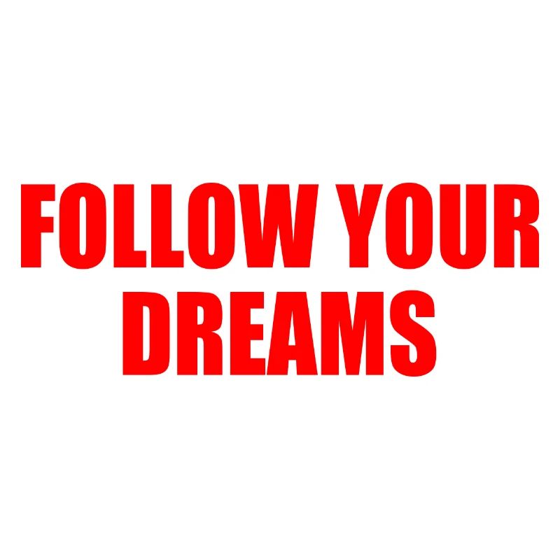 follow your dreams