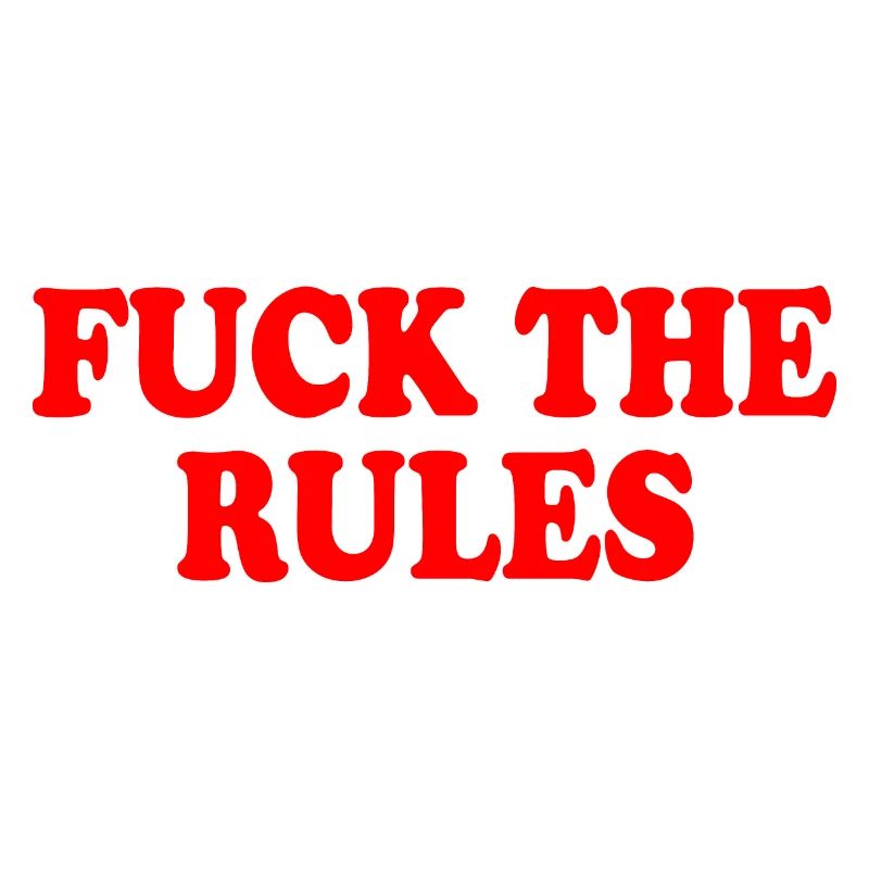 Fuck the rules