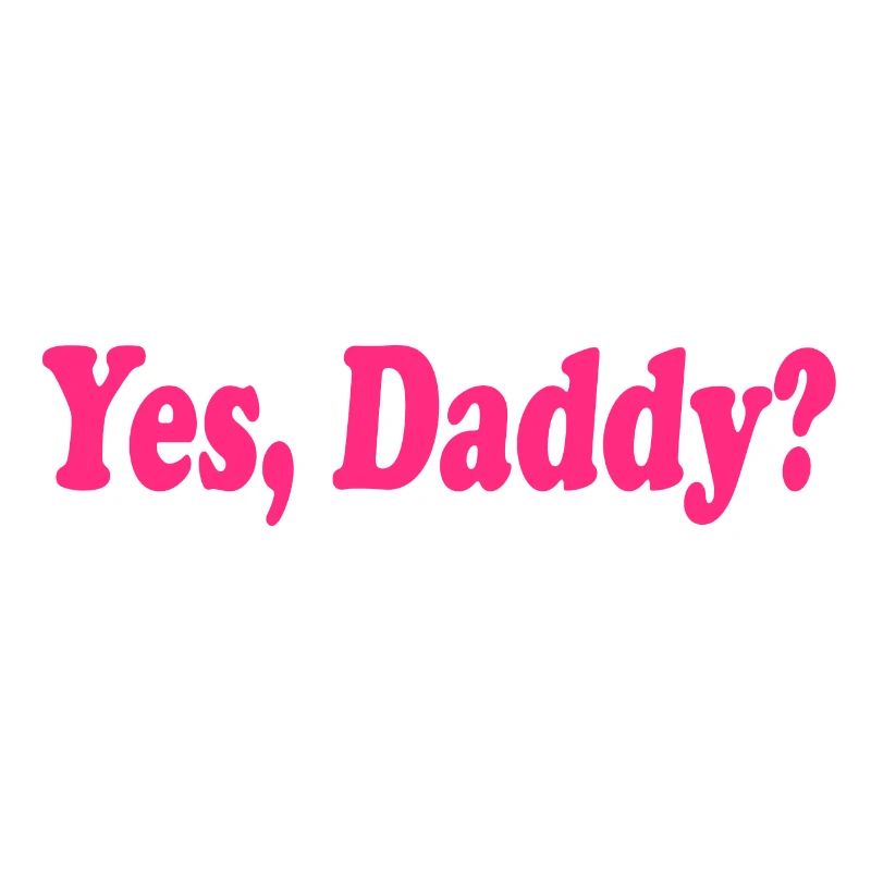 Yes daddy