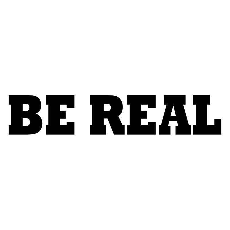 Be real