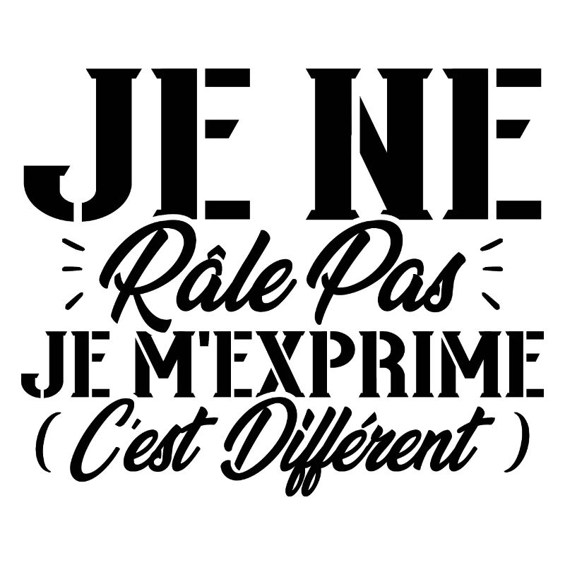 Je ne râle pas je m'exprime c'est différent