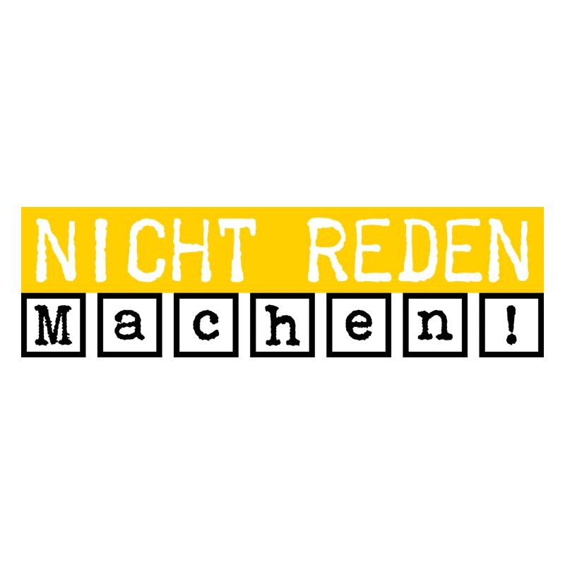 Nicht reden. Machen