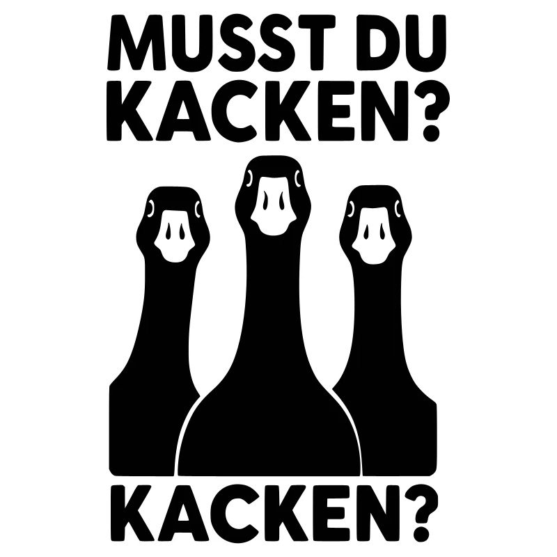 musst du kacken gänse