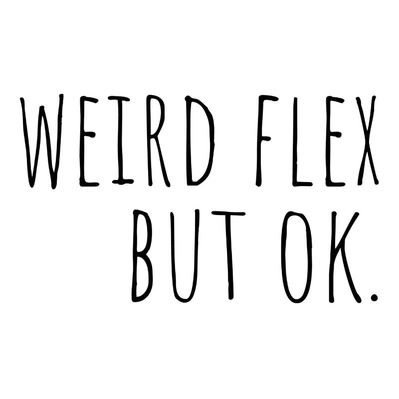 weird flex