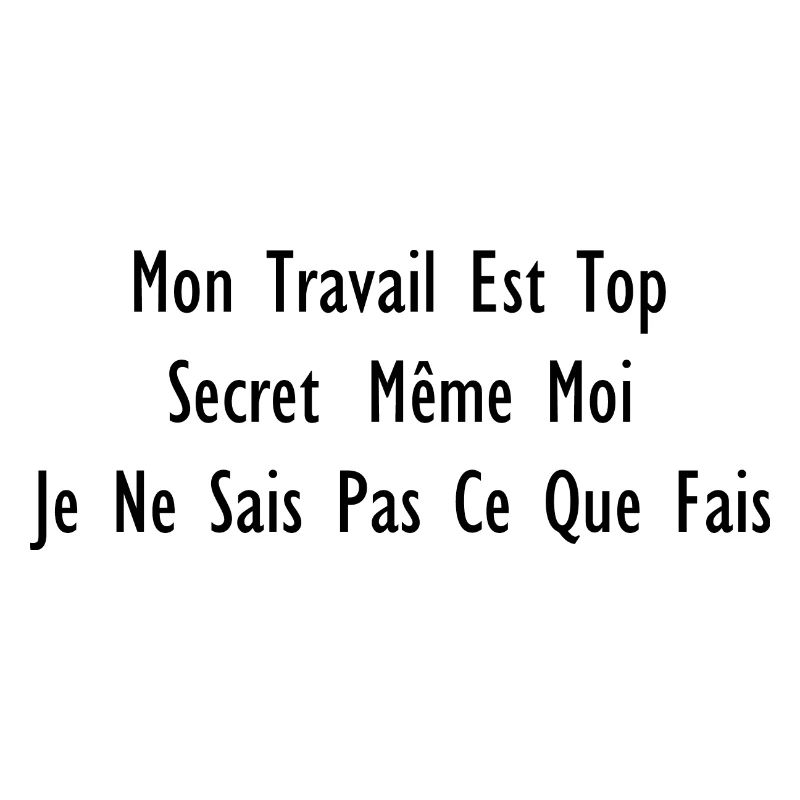 My work is top secret, even I don't know