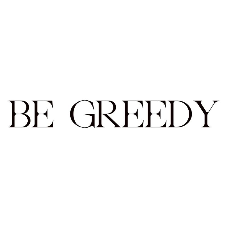 be greedy