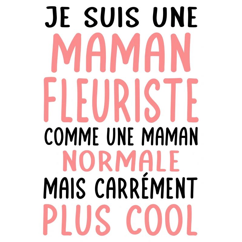 Maman fleuriste comme maman normale plus cool