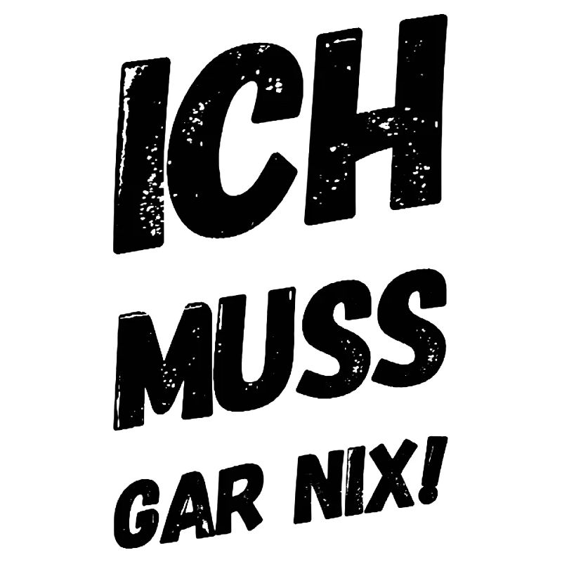 ich muss garnix