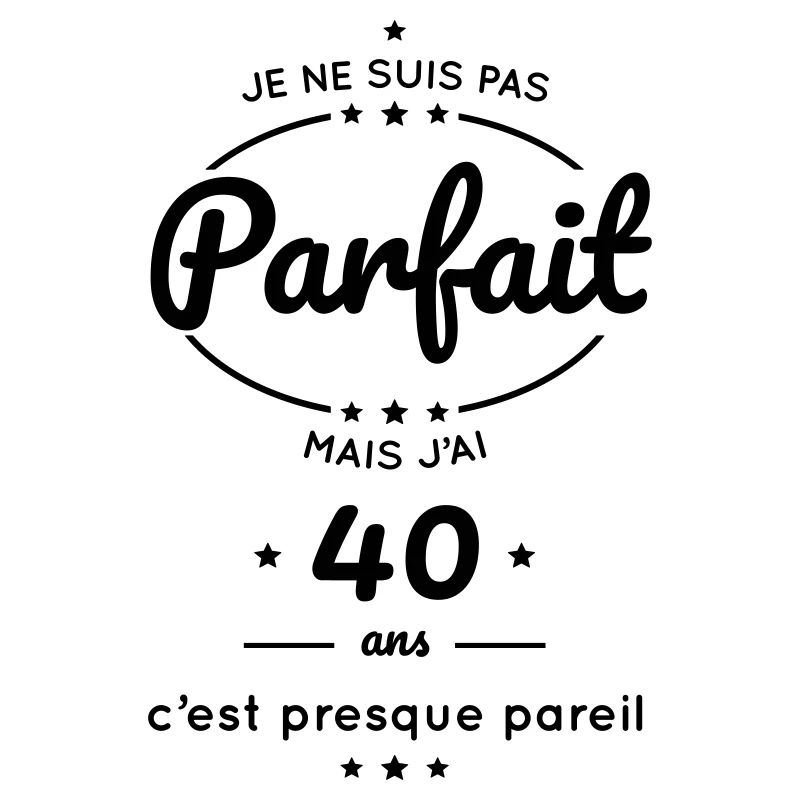 Anniversaire 40 ans - Pas parfait mais 40 ans
