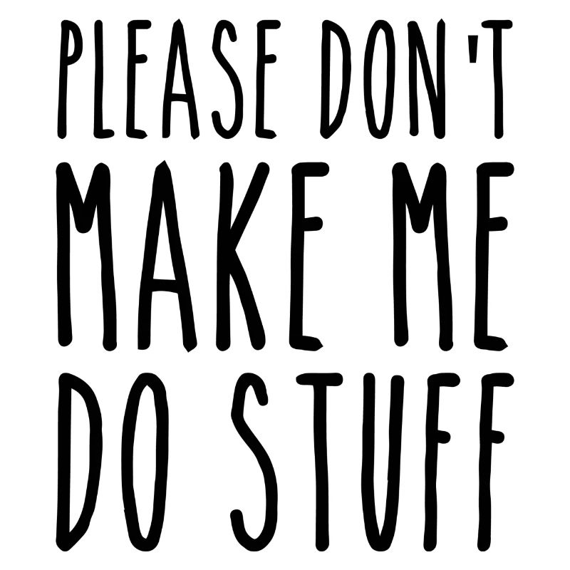 Please Don't Make Me Do Stuff