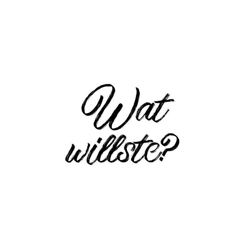 Wat willste?