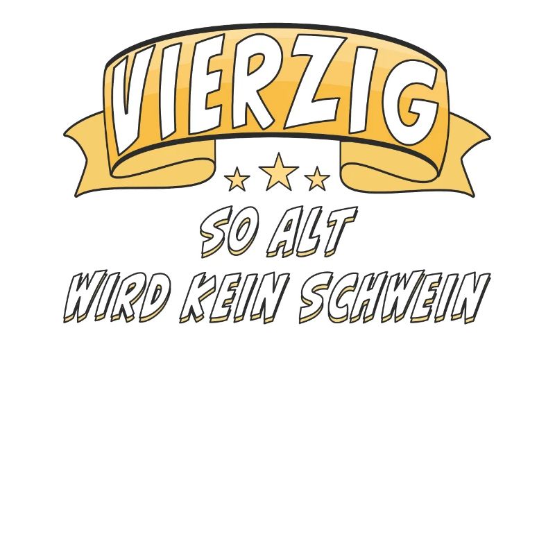 VIERZIG SO ALT WIRD KEIN SCHWEIN