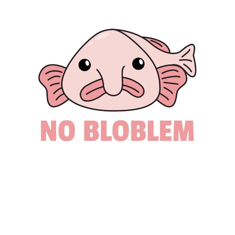 Blobfish No Bloblem funny Blobfish