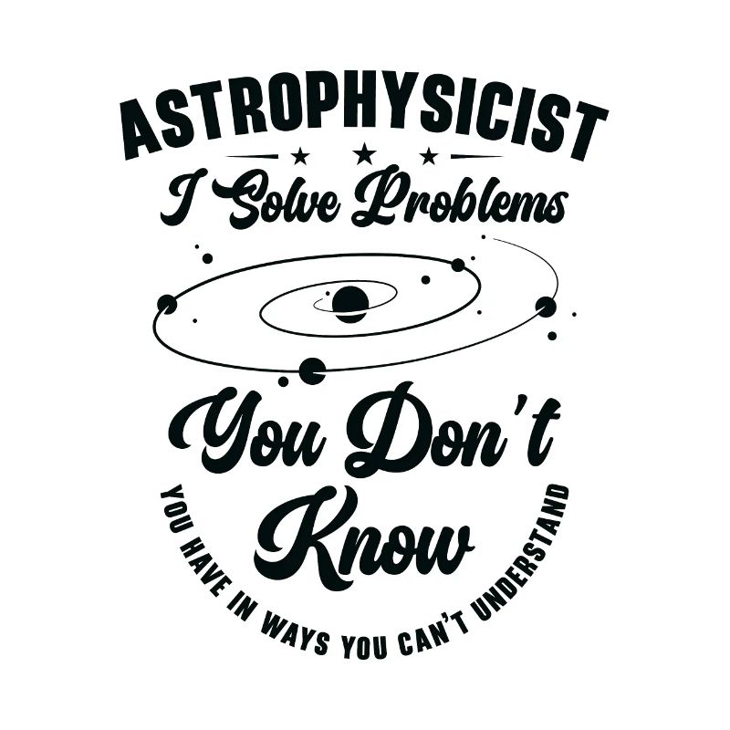 Astrophysicist I Solve Problems Funny