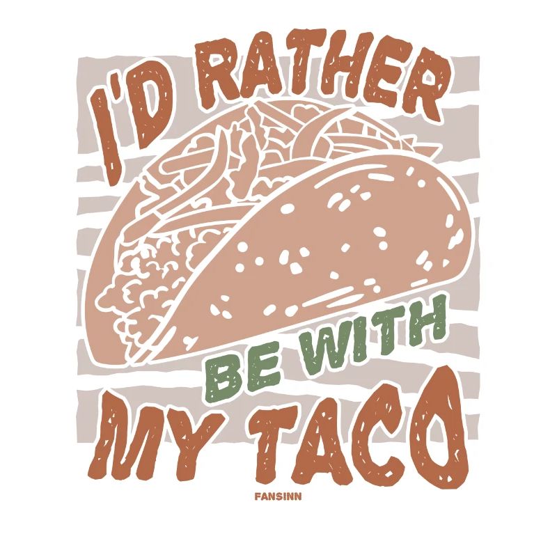 I'd Rather Be With My Taco