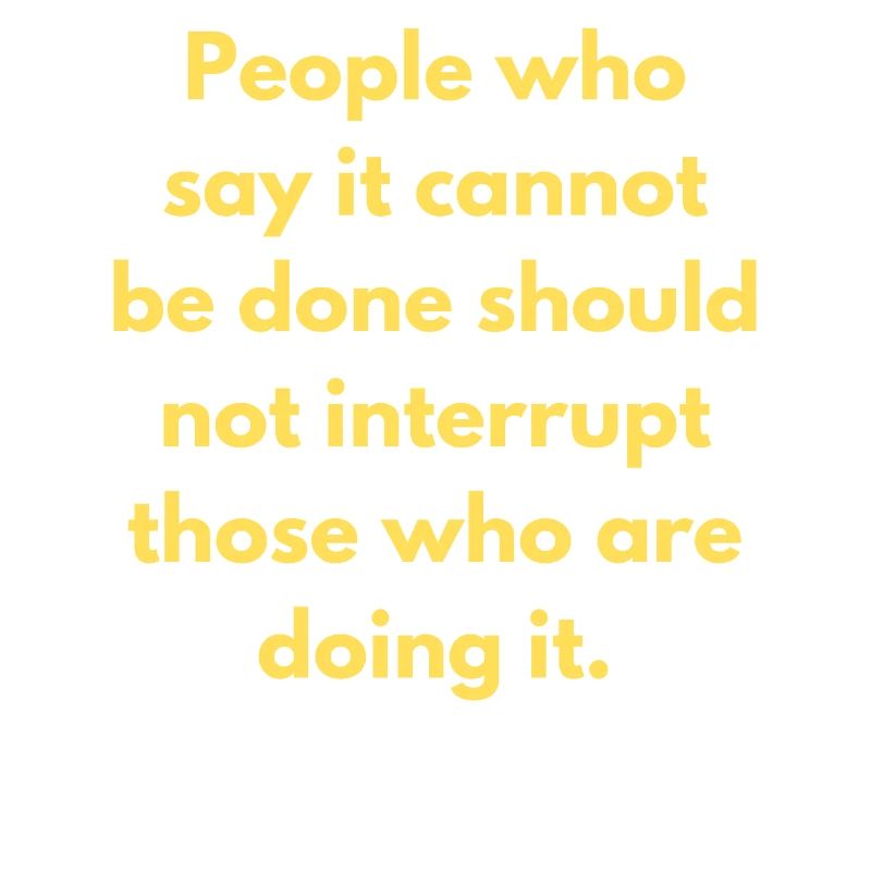 People Who Say It Cannot Be Done Should Not