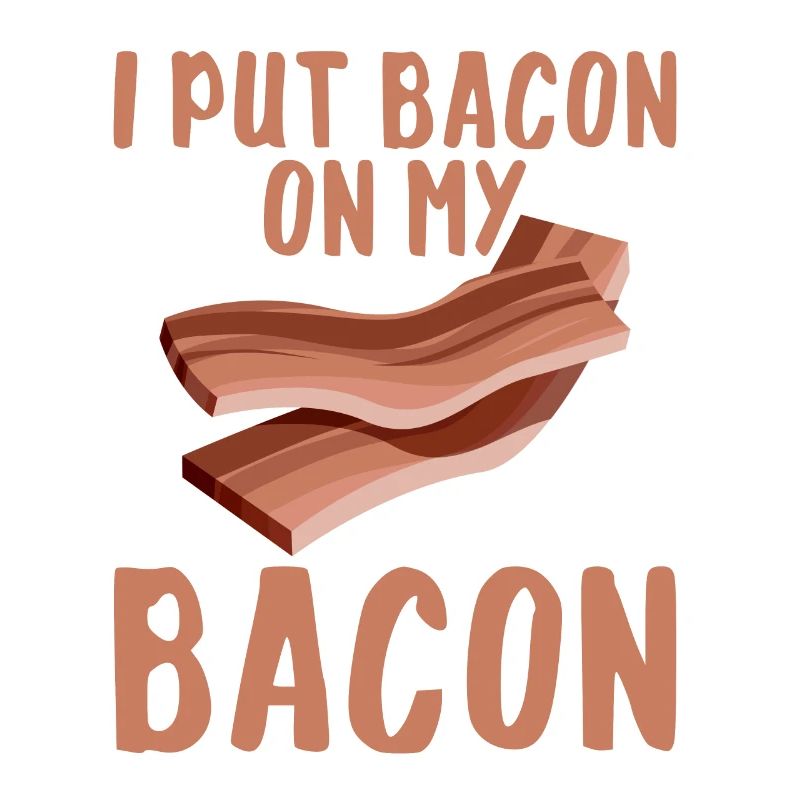 I Put Bacon On My Bacon 2